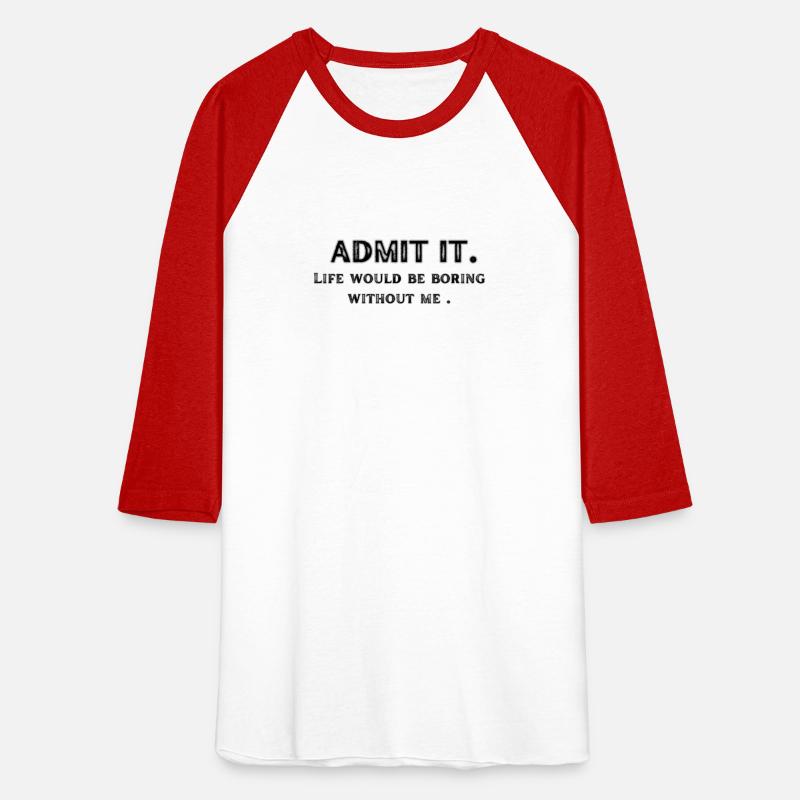 Admit life would be boring without me t-shirts man