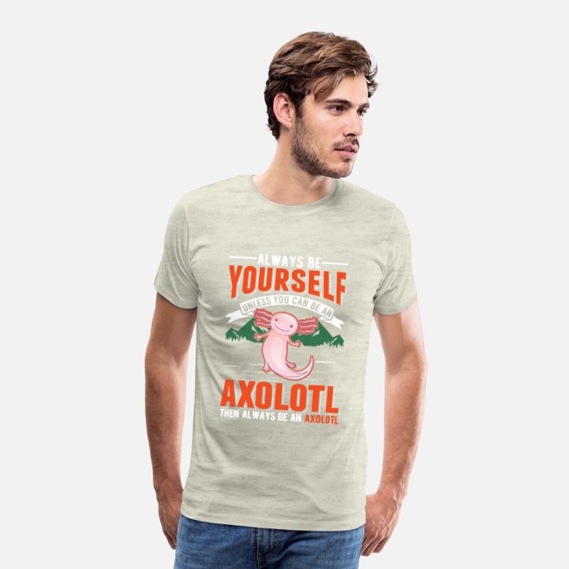 Always Be Yourself Unless You Can An Axolotl