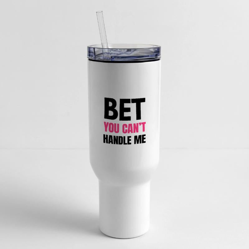 Bet You Can’t Handle Me – Funny Bold Quote - K