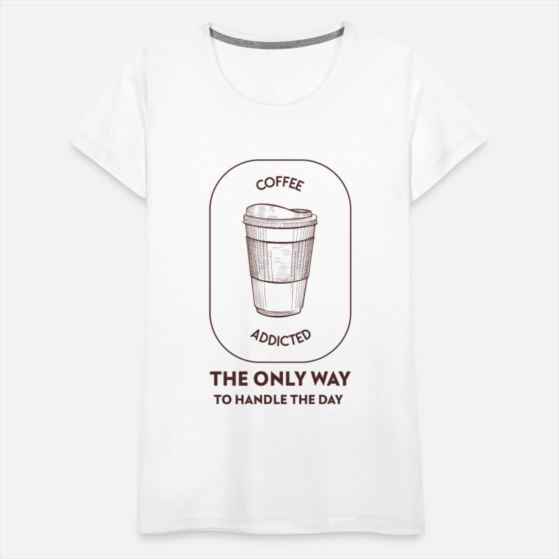 Coffee addicted - The only way to handle the day