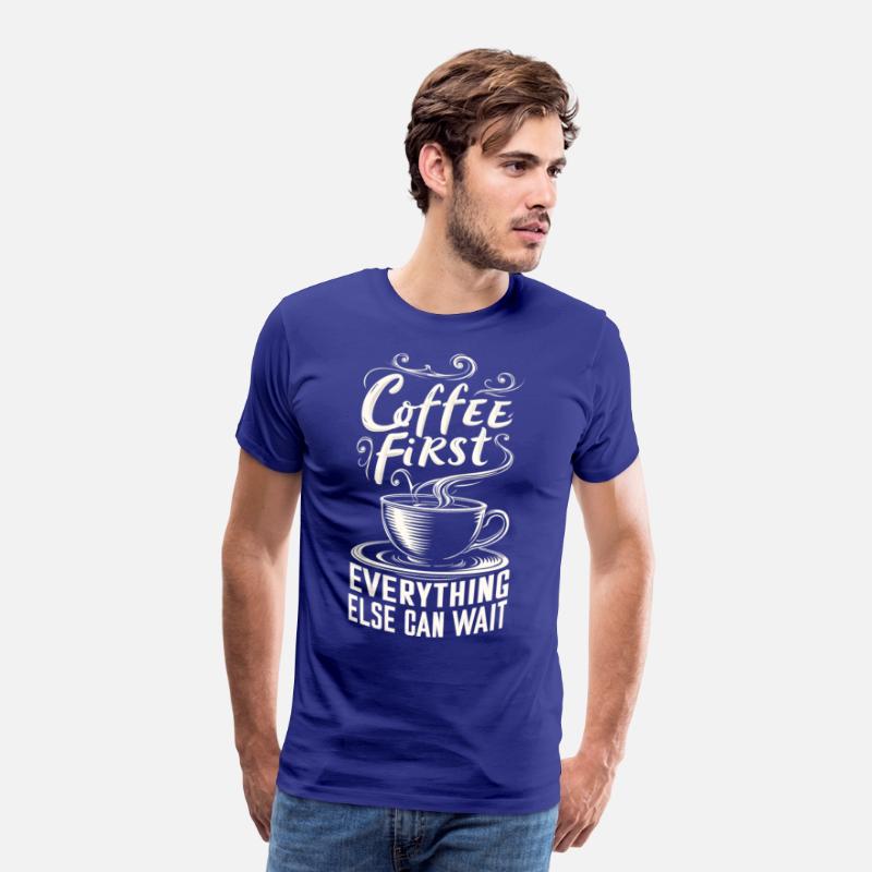 Coffee First, Everything Else Can Wait -T-shirt