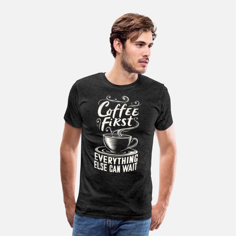 Coffee First, Everything Else Can Wait -T-shirt