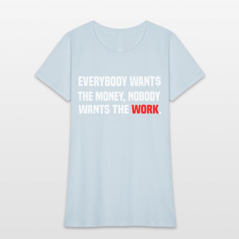 Everybody Wants The Money Nobody Wants The Work