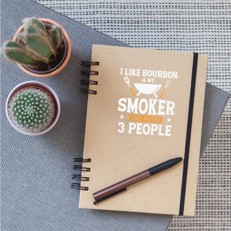 I Like Bourbon My Smoker And Maybe 3 People