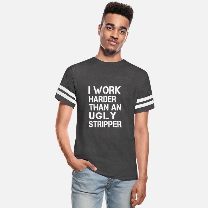 I Work Harder Than An Ugly Stripper Work Harder