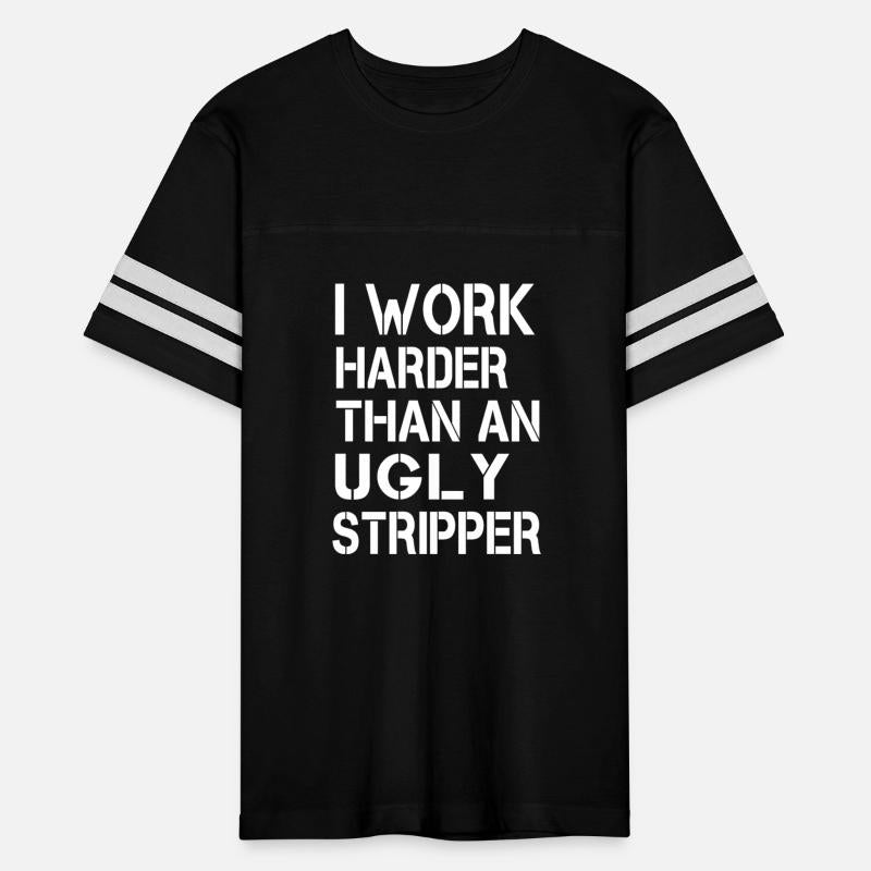 I Work Harder Than An Ugly Stripper Work Harder