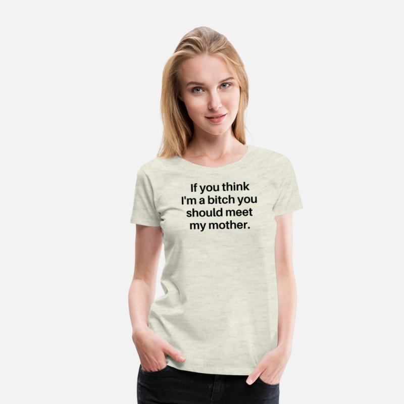If You Think I'm A Bitch You Should Meet My Mother