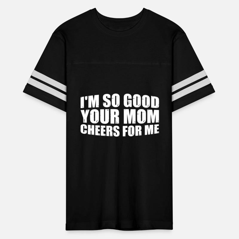I'm So Good Your Mom Cheers For Me 8