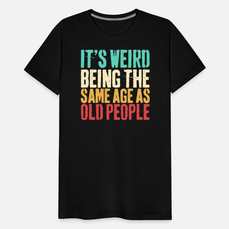 Its Weird Being The Same Age As Old People Vintage