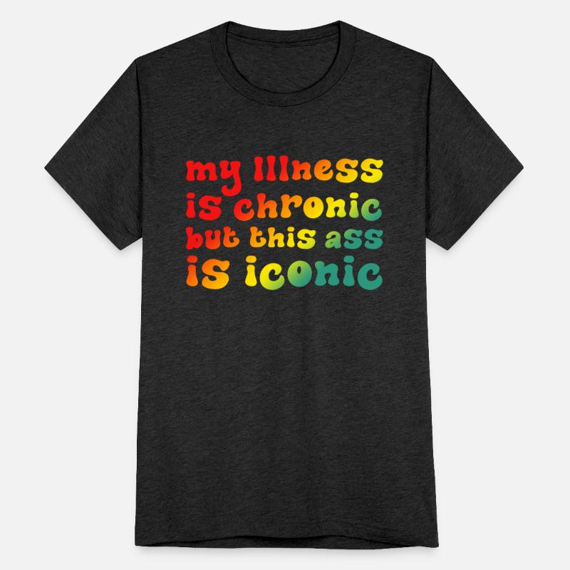 My Illness Is Chronic But This Ass Is Iconic