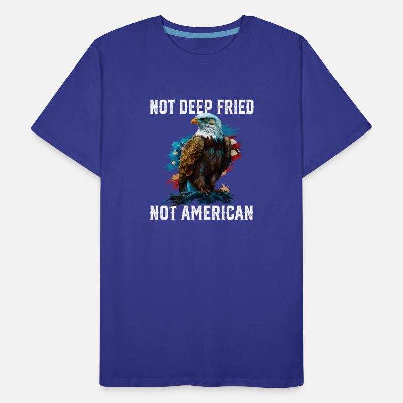 Not Deep Fried Not American 4th Of July Patriotism