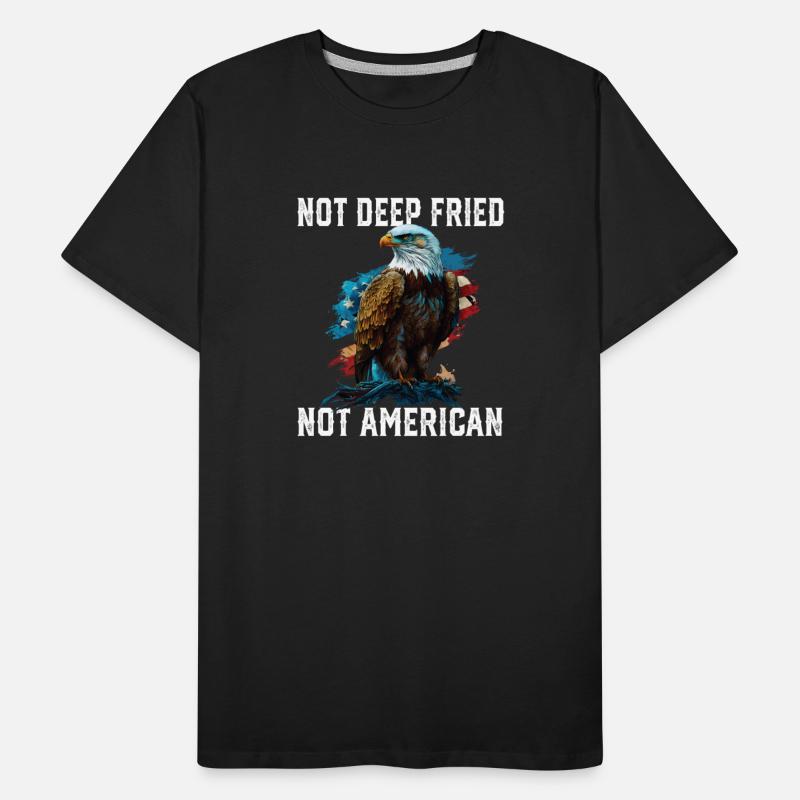 Not Deep Fried Not American 4th Of July Patriotism