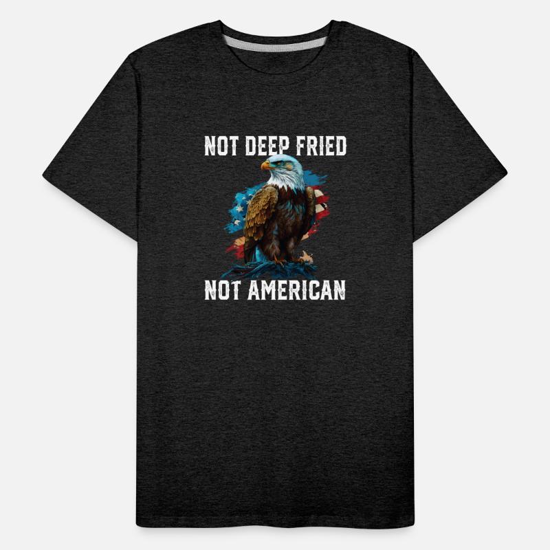 Not Deep Fried Not American 4th Of July Patriotism