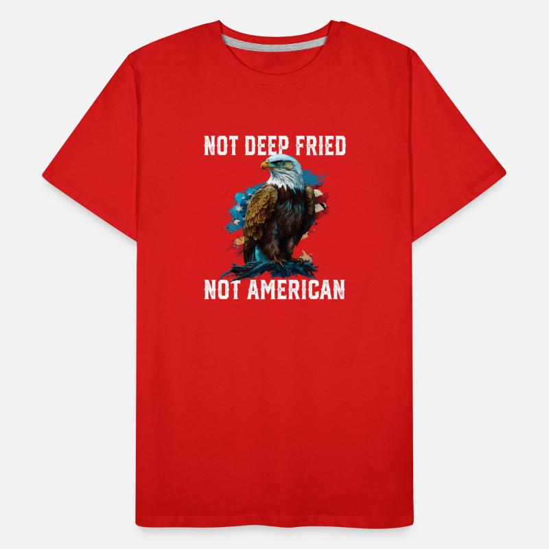 Not Deep Fried Not American 4th Of July Patriotism