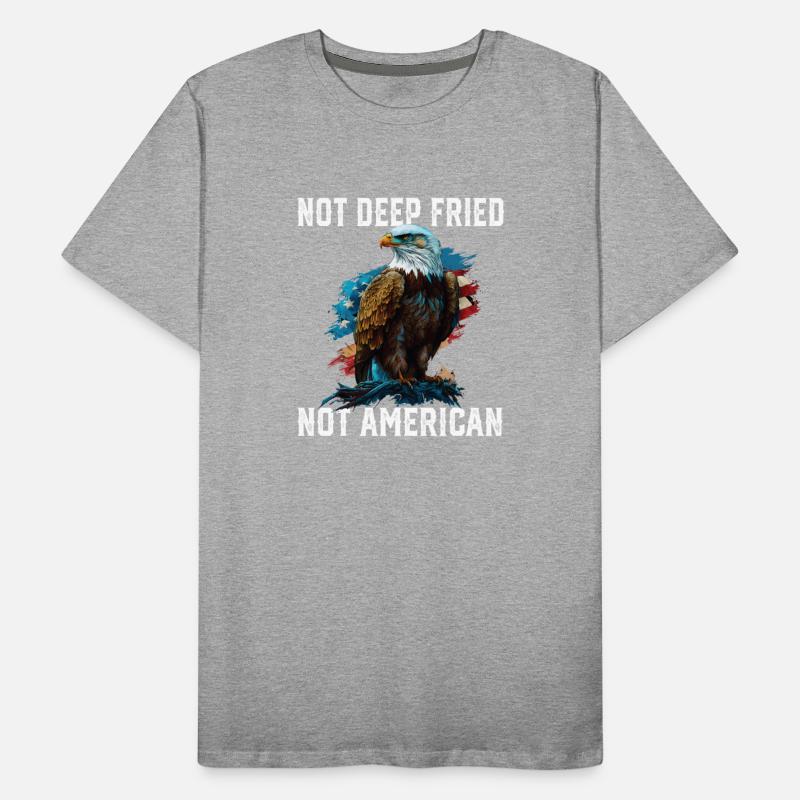 Not Deep Fried Not American 4th Of July Patriotism