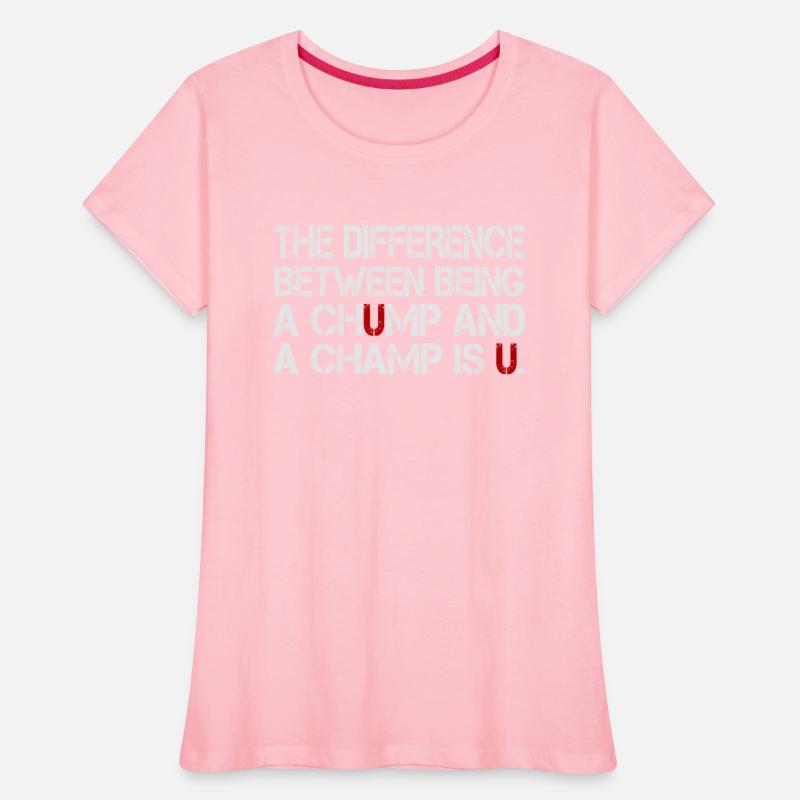 The Difference Between Being Chump And Champ Is U