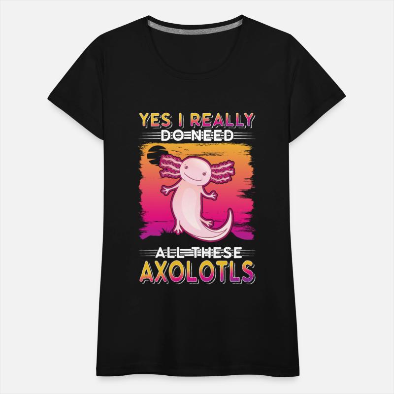 Yes I Really Do Need All These Axolotls