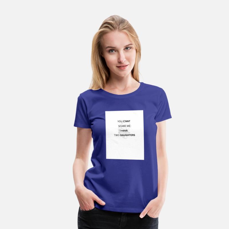 YOU C'ANT SCARE ME , I HAVE TWO DAUGHTERS