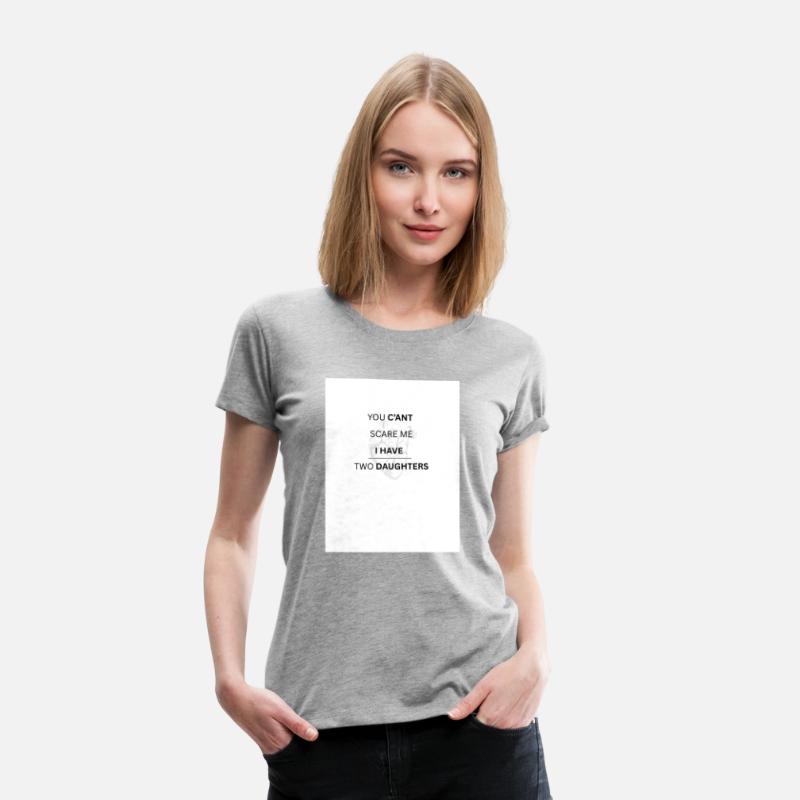 YOU C'ANT SCARE ME , I HAVE TWO DAUGHTERS