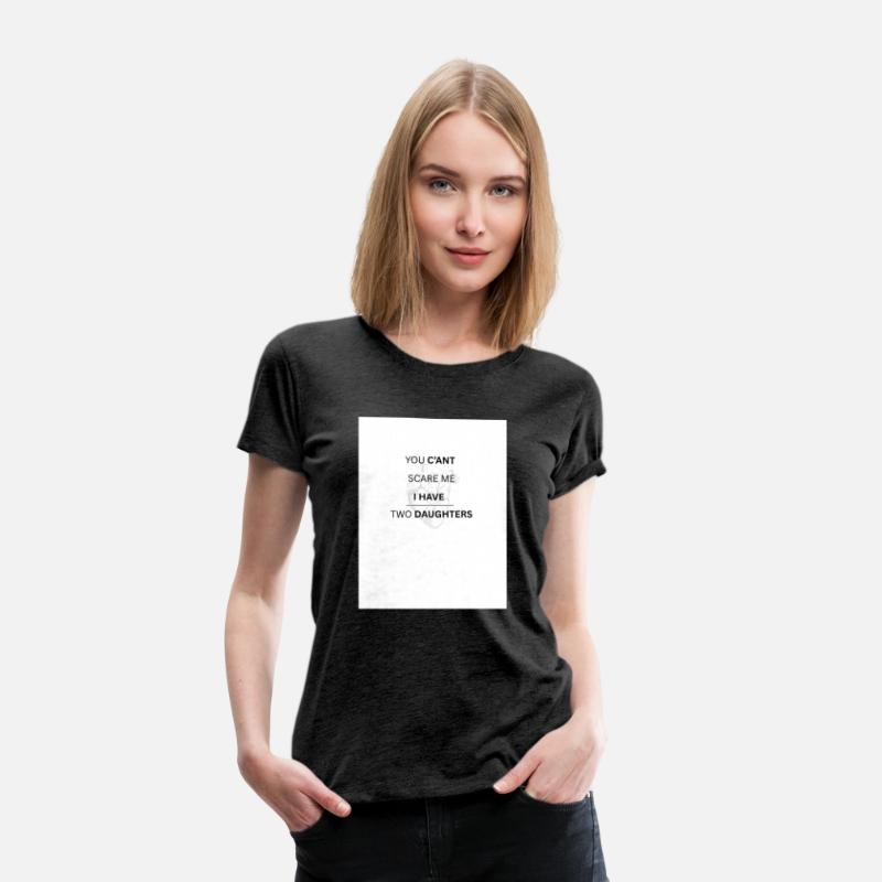 YOU C'ANT SCARE ME , I HAVE TWO DAUGHTERS