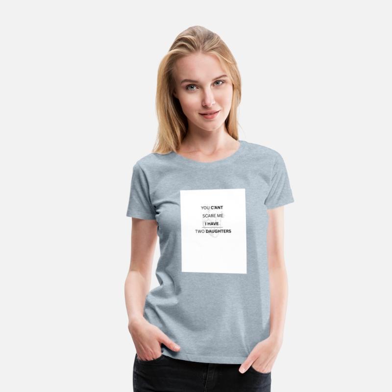 YOU C'ANT SCARE ME , I HAVE TWO DAUGHTERS