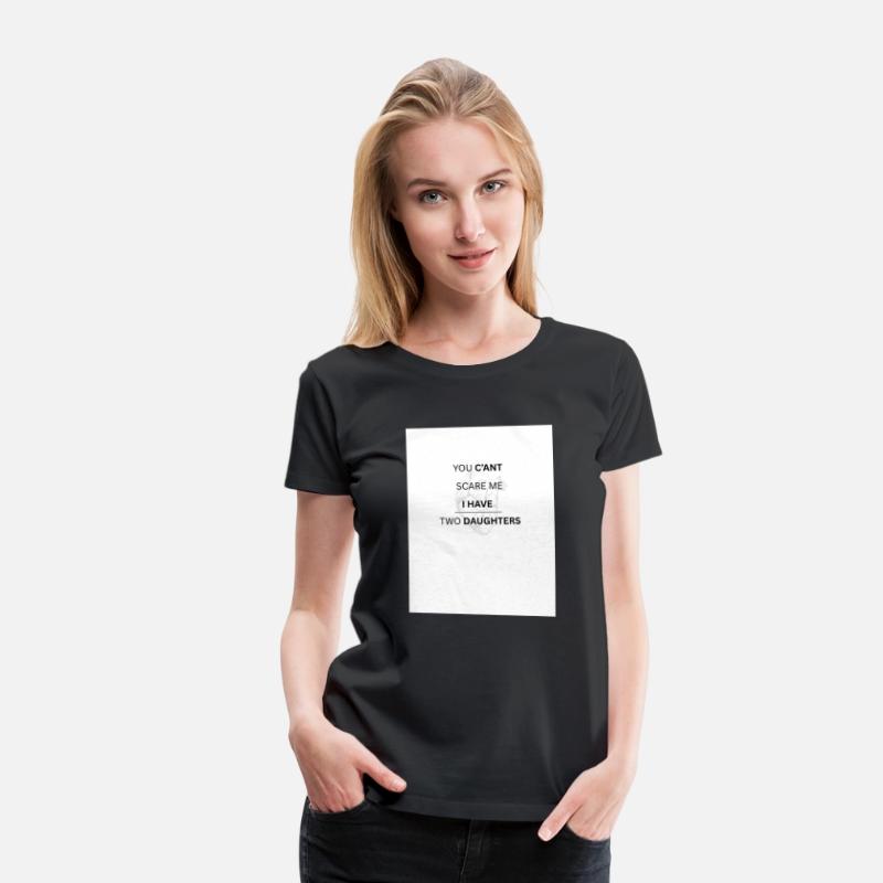 YOU C'ANT SCARE ME , I HAVE TWO DAUGHTERS