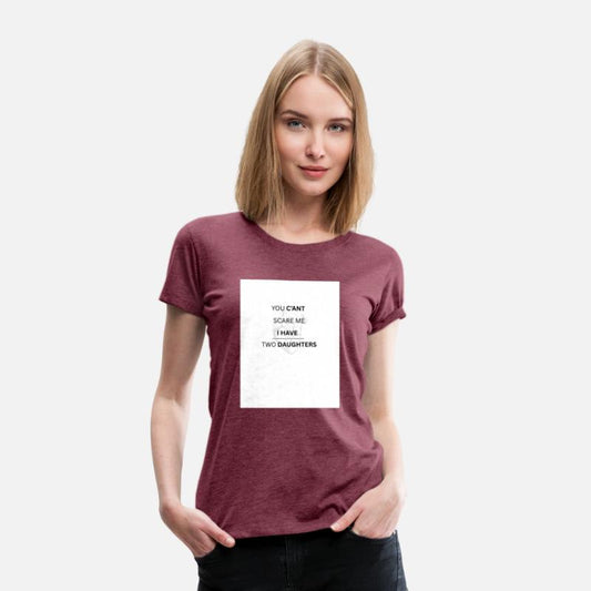 YOU C'ANT SCARE ME , I HAVE TWO DAUGHTERS