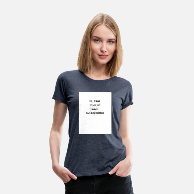 YOU C'ANT SCARE ME , I HAVE TWO DAUGHTERS