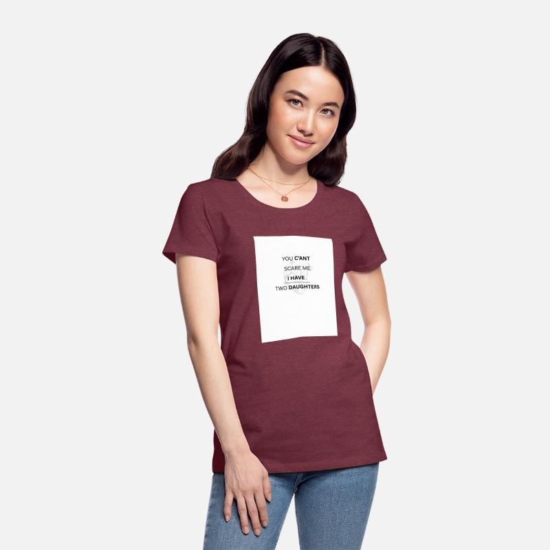 YOU C'ANT SCARE ME , I HAVE TWO DAUGHTERS