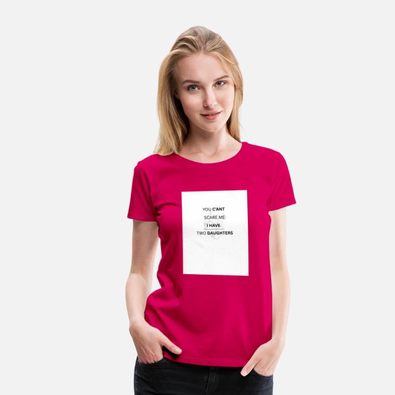 YOU C'ANT SCARE ME , I HAVE TWO DAUGHTERS