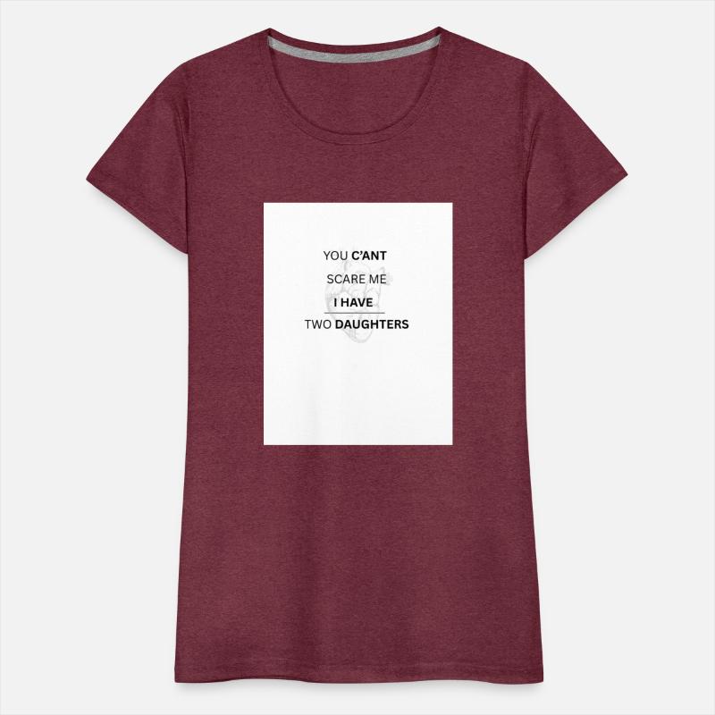 YOU C'ANT SCARE ME , I HAVE TWO DAUGHTERS